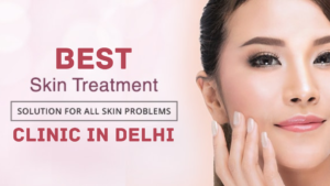 Best Skin Treatment Clinic in Delhi