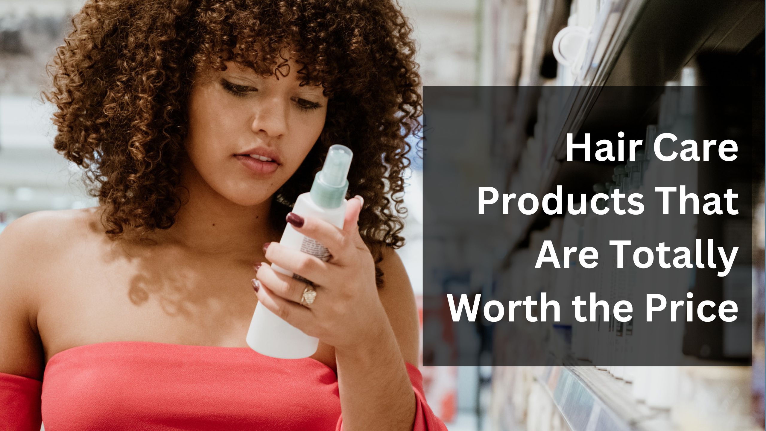 Hair Care Products That Are Totally Worth the Price