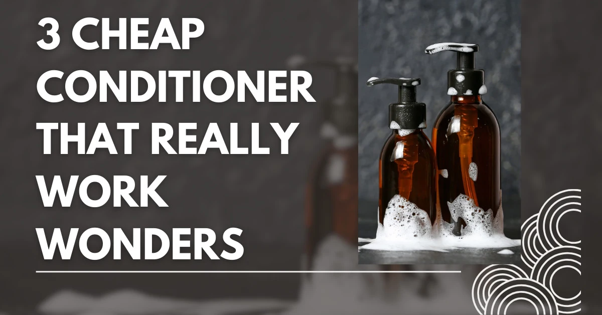 3 Cheap Conditioner That Really Work Wonders